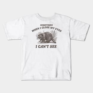 Sometimes When I Close My Eyes I Can't See T Shirt, Vintage Drawing T Shirt, Cartoon Meme Kids T-Shirt